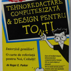 TEHNOREDACTARE COMPUTERIZATA si DESIGN PENTRU TOTI de ROGER C. PARKER , 1996