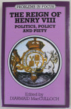 THE REIGN OF HENRY VIII , POLITICS , POLICY AND PIETY by DIARMAID MacCULLOCH , 1995