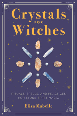 Crystals for Witches: Rituals, Spells, and Practices for Stone Spirit Magic foto