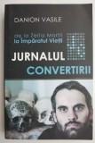 Jurnalul convertirii - Danion Vasile - Carte beletristica