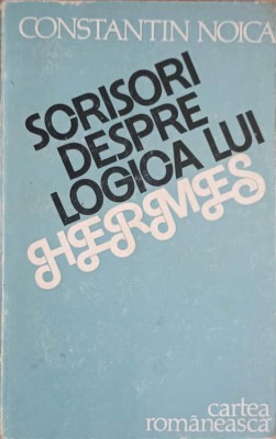 SCRISORI DESPRE LOGICA LUI HERMES-CONSTANTIN NOICA foto