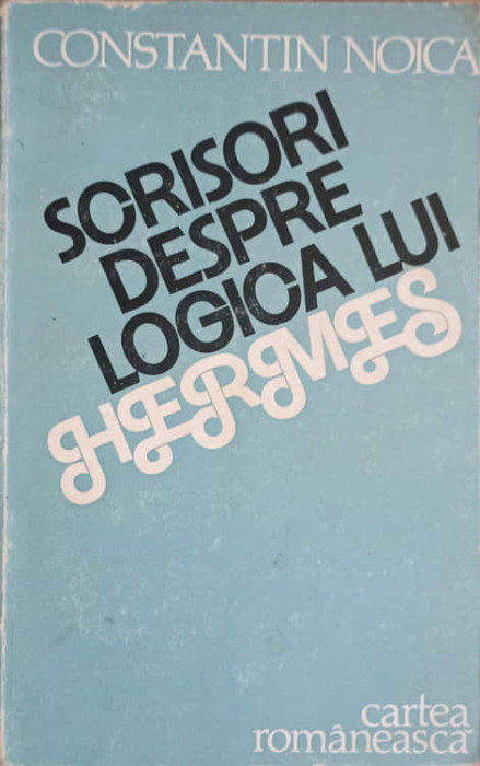 SCRISORI DESPRE LOGICA LUI HERMES-CONSTANTIN NOICA-157486