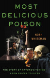 Most Delicious Poison: The Story of Nature&#039;s Toxins--From Spices to Vices