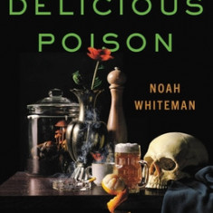 Most Delicious Poison: The Story of Nature's Toxins--From Spices to Vices