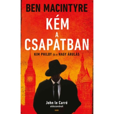 K&amp;eacute;m a csapatban - Kim Philby &amp;eacute;s a nagy &amp;aacute;rul&amp;aacute;s - Ben Macintyre foto