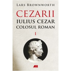 Cezarii Vol.1: Iulius Cezar. Colosul roman, Lars Brownworth