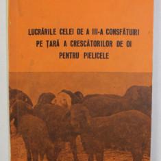 LUCRARILE CELEI DE A III -A CONSFATUIRI PE TARA A CRESCATORILOR DE OI PENTRU PIELICELE , 4 - 5 MARTIE 1970