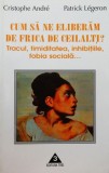Cum sa ne eliberam de frica de ceilalti?-Christophe Andre,Patrik Legeron