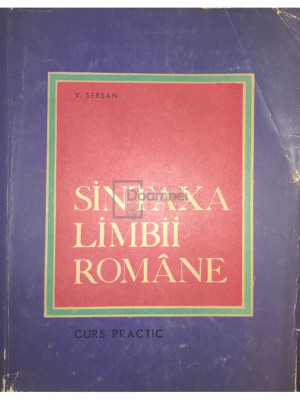 V. Șerban - Sintaxa limbii rom&amp;acirc;ne - Curs practic (editia 1970) foto