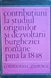 Constantin C. Giurescu Contributiuni la studiul originilor si dezvoltarii burgheziei romane pana la 1848
