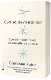 Cum sa devii mai bun | Gretchen Rubin