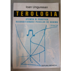 TEROLOGIA - STIINTA SI PRACTICA RECONDITIONARII PIESELOR DE SCHIMB de IOAN UNGURESAN , 1994