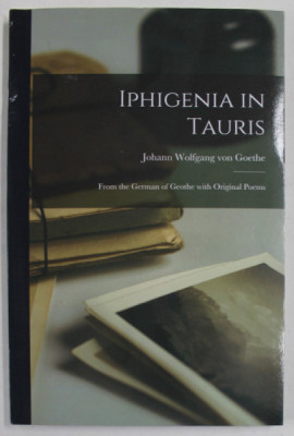 IPHIGENIA IN TAURIS by JOHANN WOLFGANG VON GOETHE , FROM THE GERMAN OF GOETHE WITH ORIGINAL POEMS , 1851 , EDITIE ANASTATICA , RETIPARITA IN ANII &amp;#039;20 foto