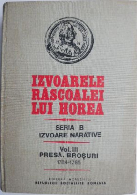 Izvoarele Rascoalei lui Horea. Seria B Izvoare narative, vol. III Presa. Brosuri (1784-1785) foto