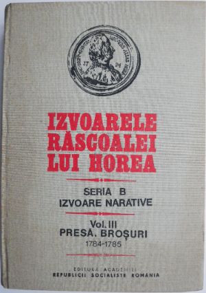 Izvoarele Rascoalei lui Horea. Seria B Izvoare narative, vol. III Presa. Brosuri (1784-1785)
