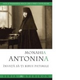 Monahia Antonina. Invata sa-ti birui patimile.Viata si insemnarile maicii care a trait o suta de ani. - Gheorghita Ciocioi, Antonina Iakovleva