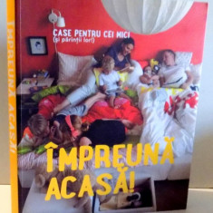 IMPREUNA ACASA ! - CASE PENTRU CEI MICI ( SI PARINTII LOR) , 2013