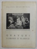 GRAVURI FLAMANDE SI OLANDEZE , MUZEUL BRUCKENTHAL de ELENA NICULESCU si TINCA TARANGUL , 1969 ,