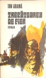 Trecatoarea de Fier - Ion Arame, 1977, Editura Militara, Roman, Beletristica, 343 pagini