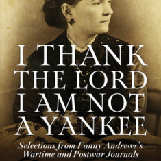 I Thank the Lord I Am Not a Yankee: Selections from Fanny Andrews's Wartime and Postwar Journals