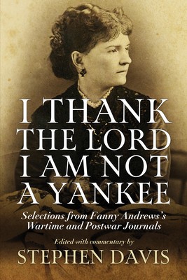 I Thank the Lord I Am Not a Yankee: Selections from Fanny Andrews&amp;#039;s Wartime and Postwar Journals foto