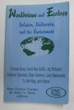 WORLDVIEWS AND ECOLOGY - RELIGION , PHILOSOPHY , AND THE ENVIRONMENT by THOMAS BERRY ..AND OTHERS , 1994 , PREZINTA SUBLINIERI CU PIXUL SI MARKERUL *