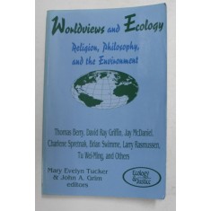 WORLDVIEWS AND ECOLOGY - RELIGION , PHILOSOPHY , AND THE ENVIRONMENT by THOMAS BERRY ..AND OTHERS , 1994 , PREZINTA SUBLINIERI CU PIXUL SI MARKERUL *