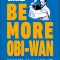 Star Wars Be More Obi-WAN: How to Stay Calm in a Stressful Galaxy