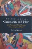 Stories Between Christianity and Islam. Saints, Memory, and Cultural Exchange in Late Antiquity and Beyond - Reyhan Durmaz
