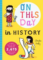 On This Day: A Kid&#039;s Day-By-Day Guide to Significant Events