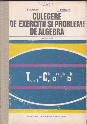 I. STAMATE, I. STOIAN - CULEGERE DE EXERCITII SI PROBLEME DE ALGEBRA PT. LICEE foto