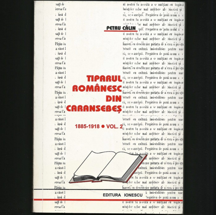 TIPARUL ROM&Acirc;NESC DIN CARANSEBEȘ * 1885-1918 * VOL. 2 - PETRU CĂLIN