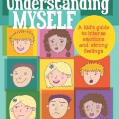 Understanding Myself: A Kid's Guide to Intense Emotions and Strong Feelings