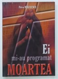 EI MI-AU PROGRAMAT MOARTEA de PETRU DUGULESCU , 2003 , DEDICATIE*