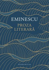 Proza literara - Mihai Eminescu, Humanitas