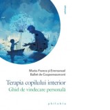 Terapia copilului interior. Ghid de vindecare personala - Violeta Ieremie, Emmanuel Ballet de Coquereaumont, Marie-France Ballet de Coquereaumont