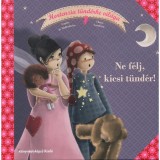 Ne f&eacute;lj, kicsi t&uuml;nd&eacute;r! - Hortenzia t&uuml;nd&eacute;rke vil&aacute;ga 2. - Sophie De Mullenheim