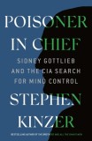 Poisoner in Chief: Sidney Gottlieb and the CIA Search for Mind Control