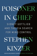 Poisoner in Chief: Sidney Gottlieb and the CIA Search for Mind Control