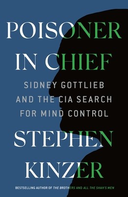 Poisoner in Chief: Sidney Gottlieb and the CIA Search for Mind Control