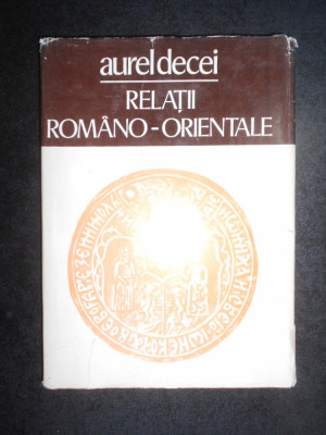 Aurel Decei - Relatii romano-orientale (1978, editie cartonata) foto