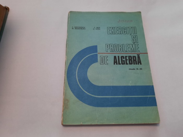 ALGEBRA - CULEGERE DE PROBLEME PENTRU LICEU Calsele IX XII C NASTASESCU-RF14/4