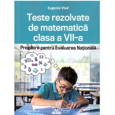 Teste rezolvate de matematica clasa a 7-a. Pregatire pentru Evaluarea Nationala - Eugenia Vlad foto