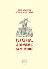 Istoria, adevarul si miturile &ndash; Ioan-Aurel Pop