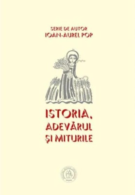 Istoria, adevarul si miturile &amp;ndash; Ioan-Aurel Pop foto