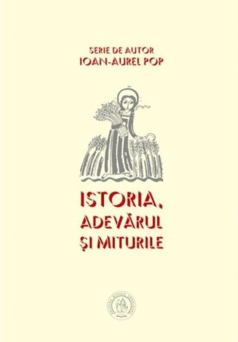 Istoria, adevarul si miturile &ndash; Ioan-Aurel Pop