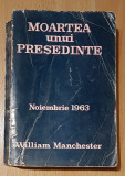 Moartea unui presedinte. Noiembrie 1963 de William Manchester