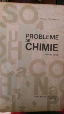 Probleme de chimie pentru licee D.Tanase, P.Podareanu 1973 foto