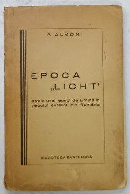EPOCA &amp;#039; LICHT &amp;#039; , ISTORIA UNEI EPOCI DE LUMINA IN TRECUTUL EVREILOR DIN ROMANIA de P. ALMONI , EDITIE INTERBELICA foto