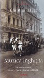 Christian Haller - Muzica inghitita. Un roman insolit despre Bucurestiul de
